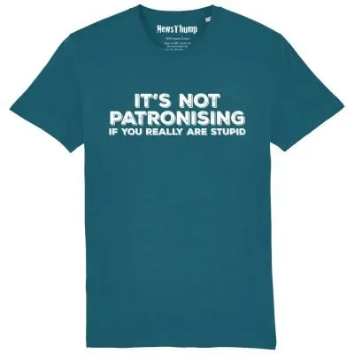 It's not patronising if you really are stupid T-shirt in Ocean Depth