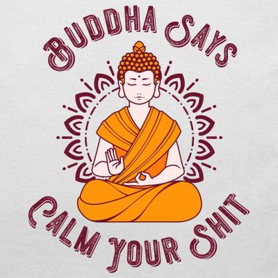 Buddha says calm your shit