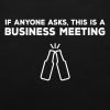 If anyone asks this is a business meeting T-shirt close up