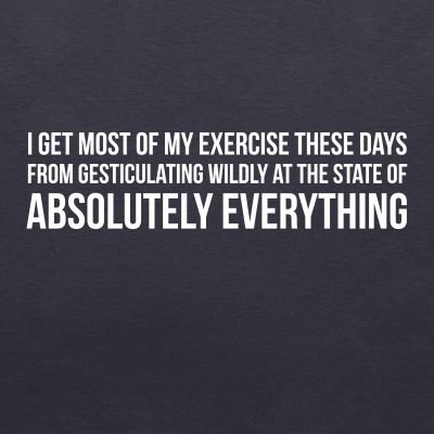 I get most of my exercise T-shirt