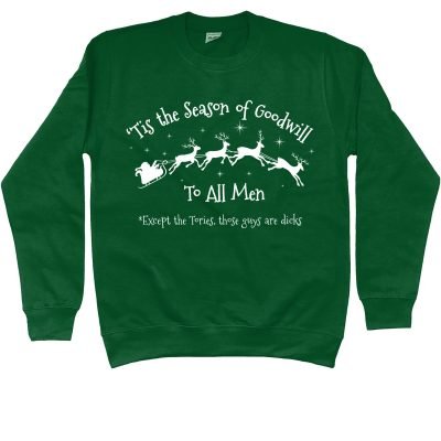 Tis the season of Goodwill to all men (except the Tories, those guys are dicks) Christmas Jumper Bottle Green