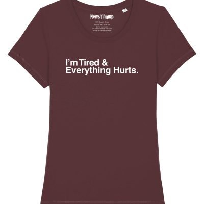 I'm Tired and Everything Hurts Women's Tee Burgundy
