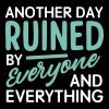 Another day ruined by everyone and everything