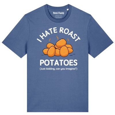 I hate roast potatoes (just kidding, can you imagine?) T-shirt