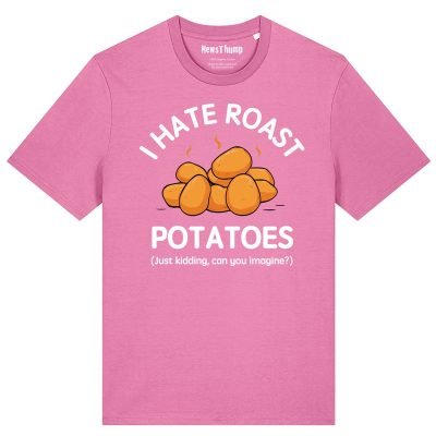 I hate roast potatoes (just kidding, can you imagine?) T-shirt