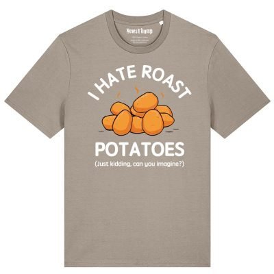 I hate roast potatoes (just kidding, can you imagine?) T-shirt