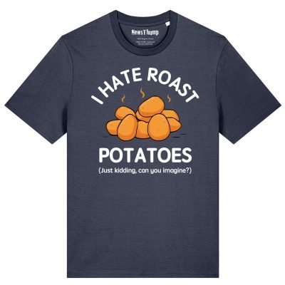 I hate roast potatoes (just kidding, can you imagine?) T-shirt