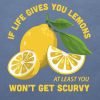 If life gives you lemons at least you won't get scurvy T-shirt