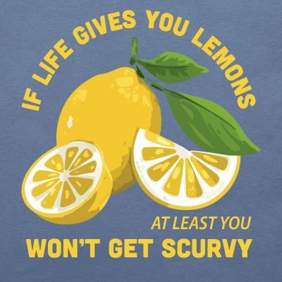If life gives you lemons at least you won't get scurvy T-shirt