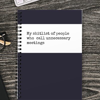 My shitlist of people who call unnecessary meetings Notebook