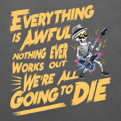 Everything is awful T-shirt