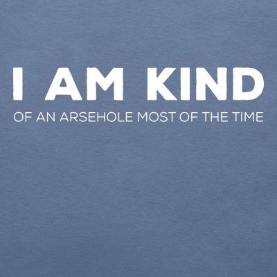 I Am Kind (of an arsehole) T-shirt