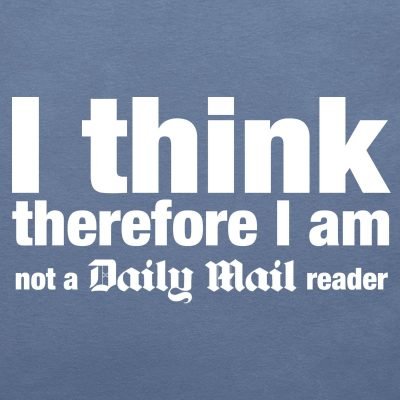 I think, therefore I am (not a Daily Mail Reader) - T Shirt