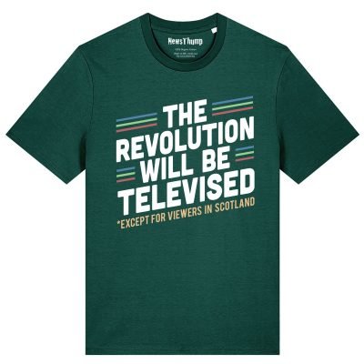 The revolution will be televised (except for viewers in Scotland) T-shirt