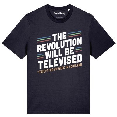 The revolution will be televised (except for viewers in Scotland) T-shirt