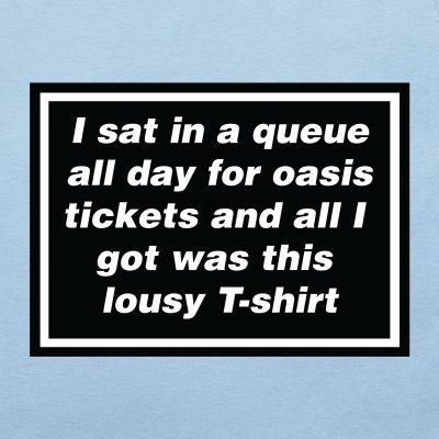 I sat in a queue for Oasis tickets and all I got was this lousy T-shirt in Blue Soul