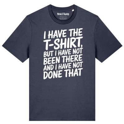 I have the T-shirt but I have not been there and I have not done that