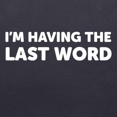 I'm having the last word - T-shirt