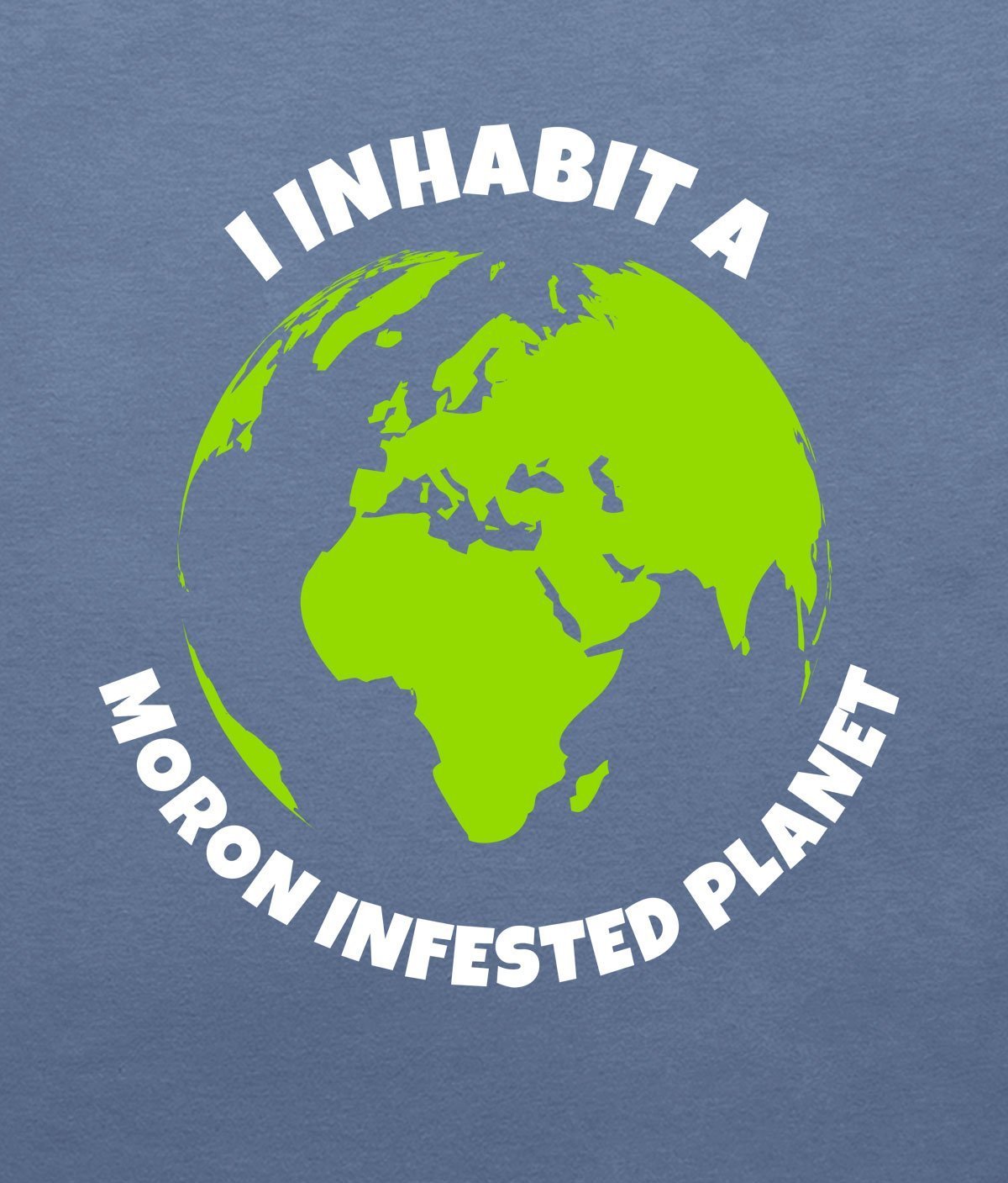 I Inhabit a Moron Infested planet