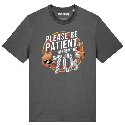 Please be patient I’m from the 70s T-shirt