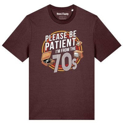 Please be patient I’m from the 70s T-shirt
