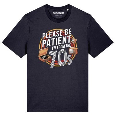 Please be patient I’m from the 70s T-shirt
