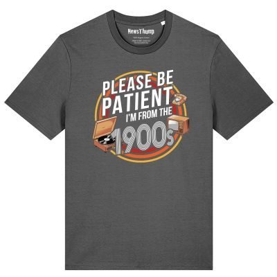 Please be patient I’m from the 1900s T-shirt
