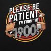 Please be patient I’m from the 1900s T-shirt