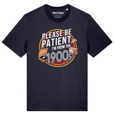 Please be patient I’m from the 1900s T-shirt
