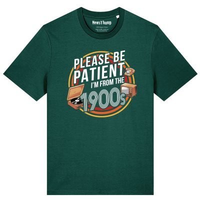 Please be patient I’m from the 1900s T-shirt