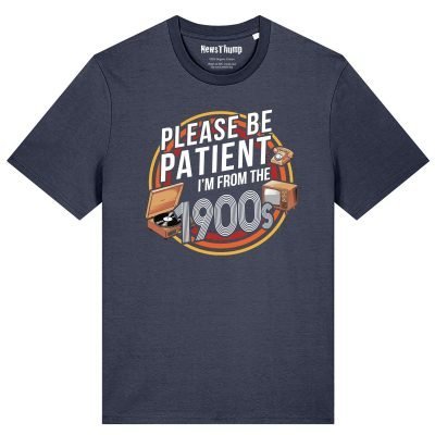 Please be patient I’m from the 1900s T-shirt