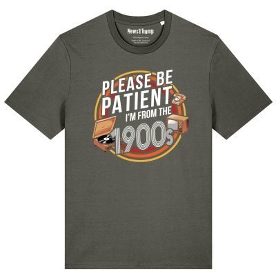 Please be patient I’m from the 1900s T-shirt