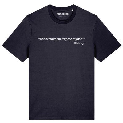 Don’t make me repeat myself history T-shirt