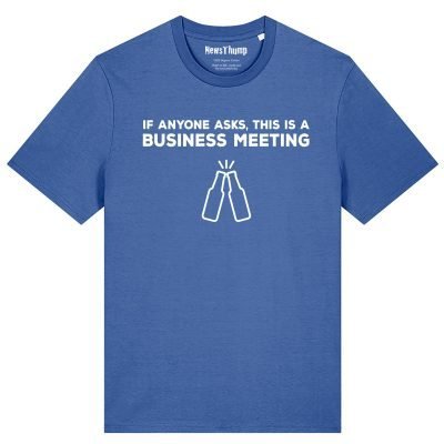 If anyone asks this is a business meeting T-shirt