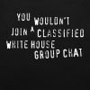 You Wouldn’t Join A Classified White House Group Chat T-shirt