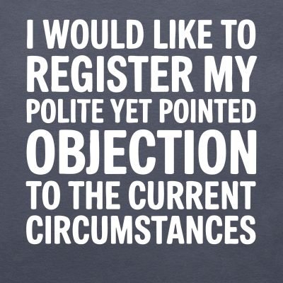 Registering my polite but pointed objection T-shirt