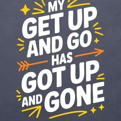 My get up and go has got up and gone T-shirt close up