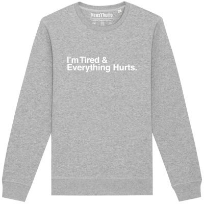 I'm Tired and Everything Hurts Sweatshirt