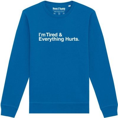 I'm Tired and Everything Hurts Sweatshirt