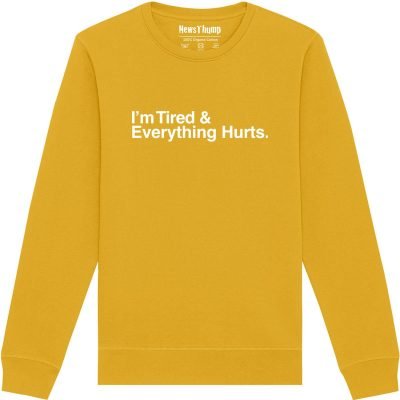 I'm Tired and Everything Hurts Sweatshirt