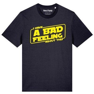 I have a bad feeling about this T-shirt