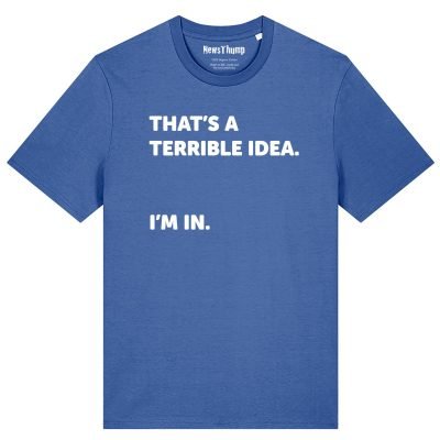 That’s a terrible idea. I’m in. T-shirt