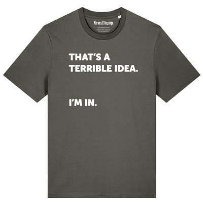 That’s a terrible idea. I’m in. T-shirt