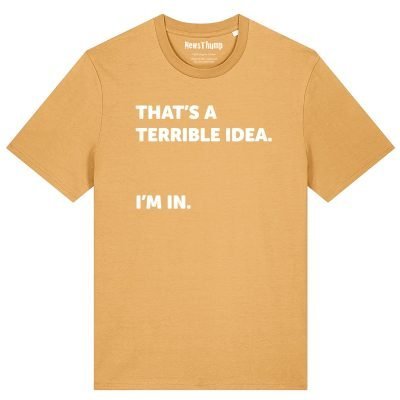 That’s a terrible idea. I’m in. T-shirt