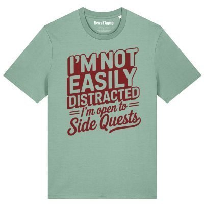 I'm Not Easily Distracted I'm Open to Side Quests T-shirt