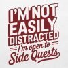 I'm Not Easily Distracted I'm Open to Side Quests T-shirt