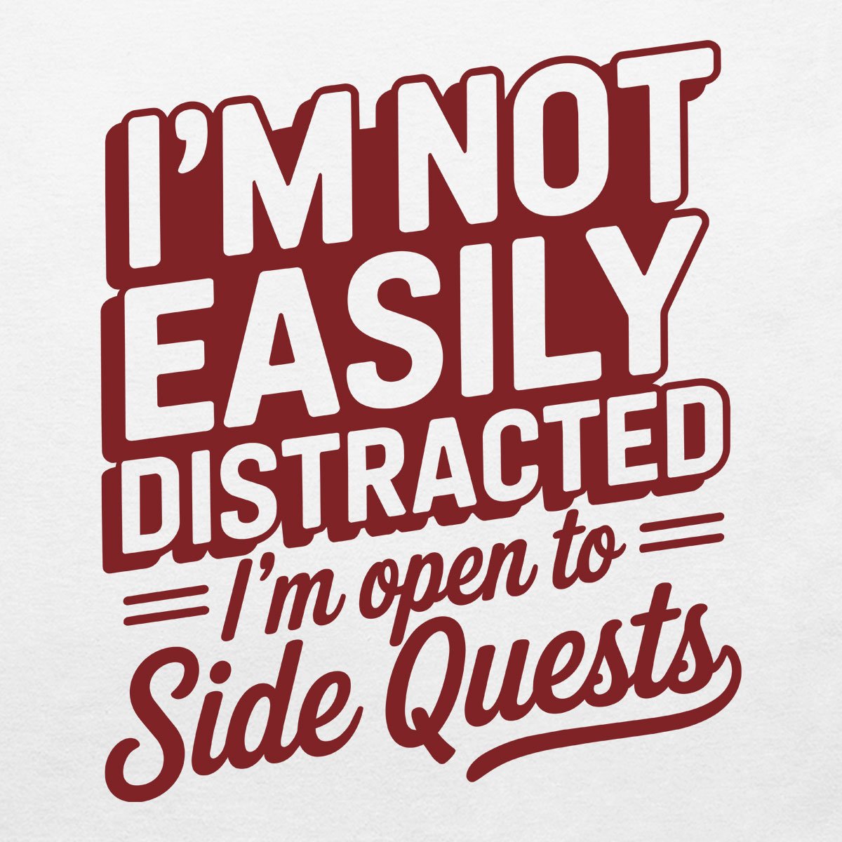 I'm Not Easily Distracted I'm Open to Side Quests T-shirt