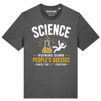 Science - ruining dumb people's guesses since the 17th century T-shirt