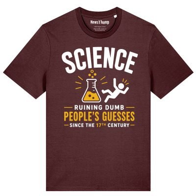 Science - ruining dumb people's guesses since the 17th century T-shirt