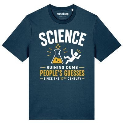 Science - ruining dumb people's guesses since the 17th century T-shirt